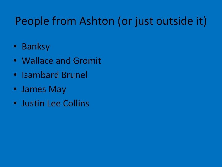 People from Ashton (or just outside it) • • • Banksy Wallace and Gromit