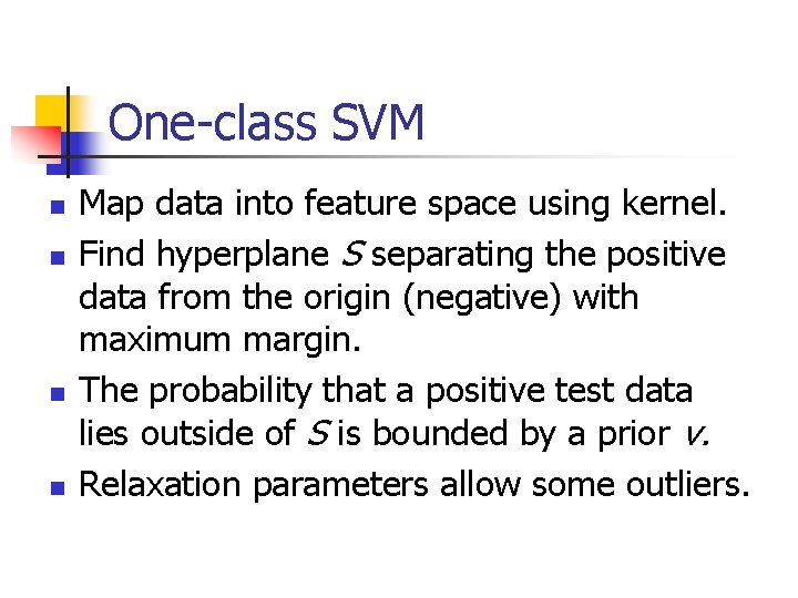 One-class SVM n n Map data into feature space using kernel. Find hyperplane S