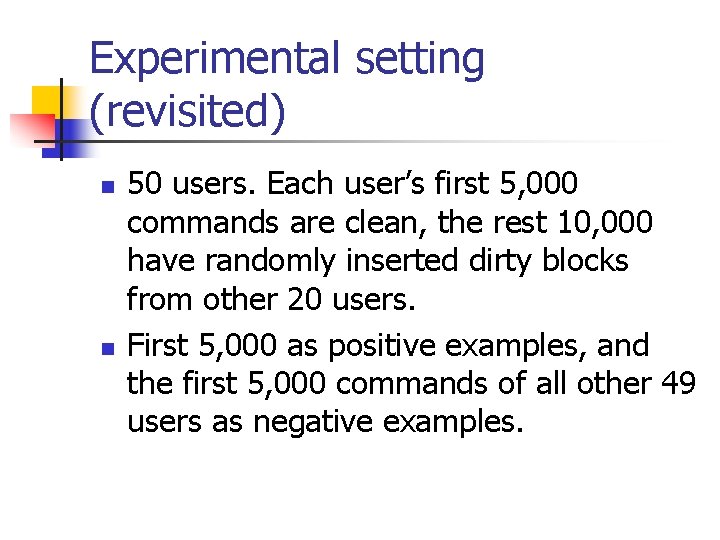 Experimental setting (revisited) n n 50 users. Each user’s first 5, 000 commands are