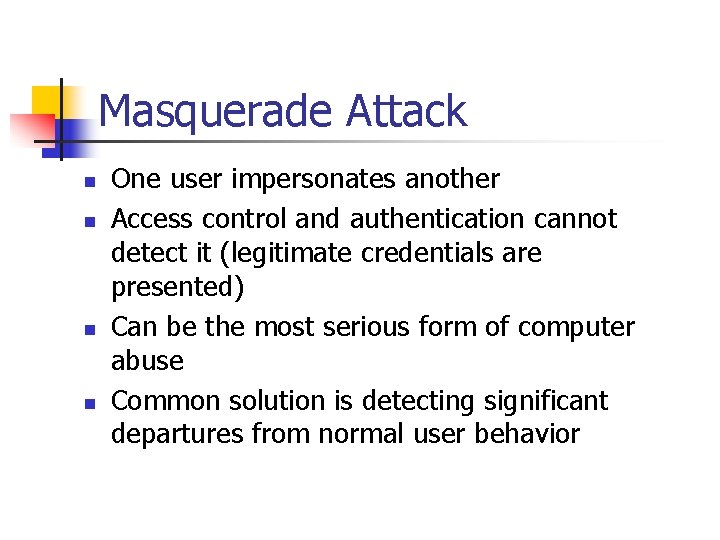 Masquerade Attack n n One user impersonates another Access control and authentication cannot detect