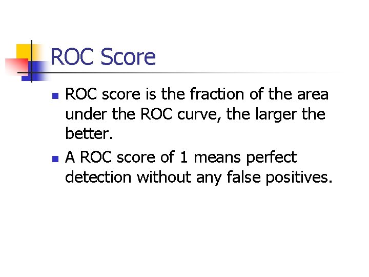 ROC Score n n ROC score is the fraction of the area under the