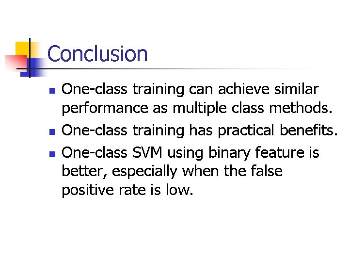 Conclusion n One-class training can achieve similar performance as multiple class methods. One-class training