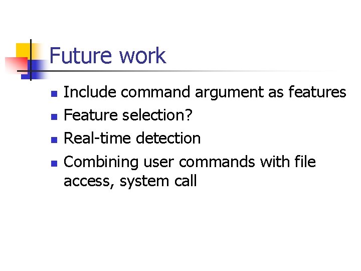 Future work n n Include command argument as features Feature selection? Real-time detection Combining