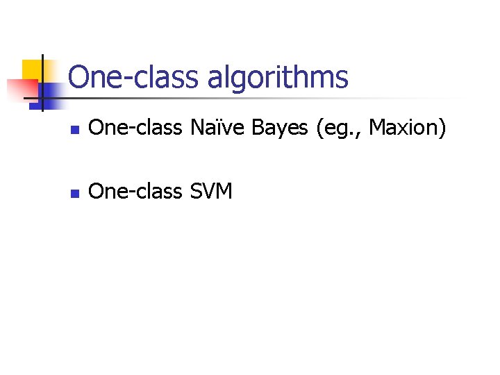 One-class algorithms n One-class Naïve Bayes (eg. , Maxion) n One-class SVM 