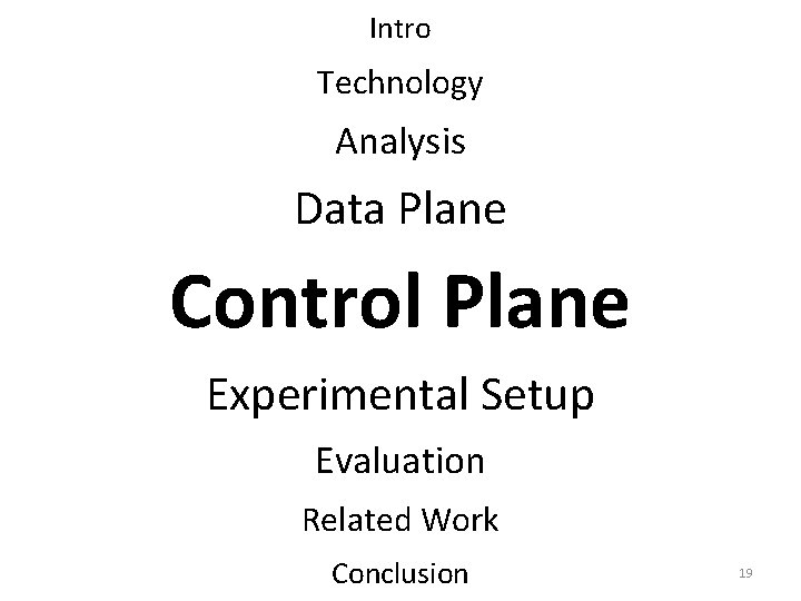 Intro Technology Analysis Data Plane Control Plane Experimental Setup Evaluation Related Work Conclusion 19 Intro Technology Analysis Data Plane Control Plane Experimental Setup Evaluation Related Work Conclusion 19