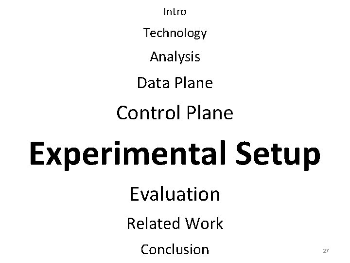 Intro Technology Analysis Data Plane Control Plane Experimental Setup Evaluation Related Work Conclusion 27 Intro Technology Analysis Data Plane Control Plane Experimental Setup Evaluation Related Work Conclusion 27