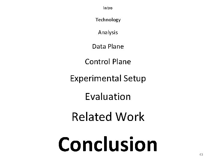 Intro Technology Analysis Data Plane Control Plane Experimental Setup Evaluation Related Work Conclusion 43 Intro Technology Analysis Data Plane Control Plane Experimental Setup Evaluation Related Work Conclusion 43