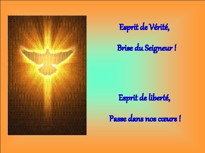 Esprit de Vérité, Brise du Seigneur ! Esprit de liberté, Passe dans nos cœurs