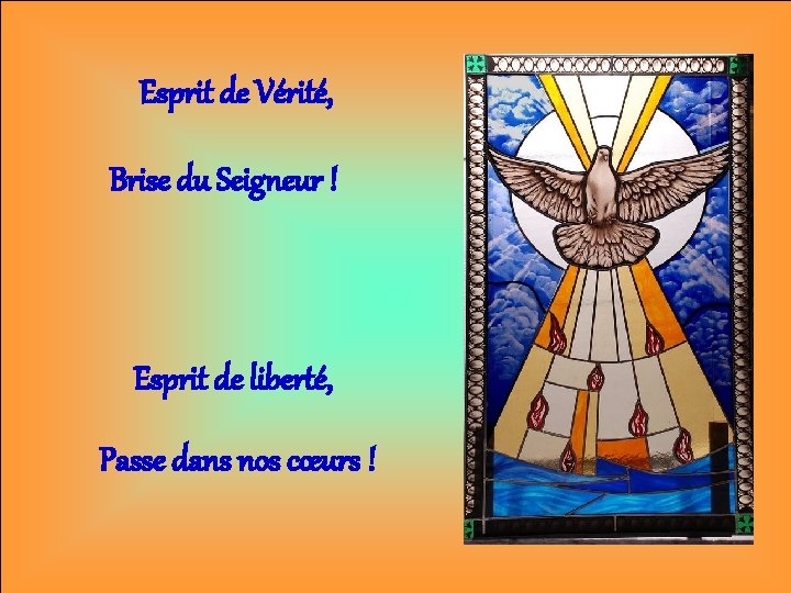 Esprit de Vérité, Brise du Seigneur ! Esprit de liberté, Passe dans nos cœurs