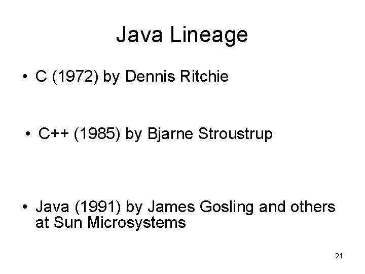 Java Lineage • C (1972) by Dennis Ritchie • C++ (1985) by Bjarne Stroustrup Java Lineage • C (1972) by Dennis Ritchie • C++ (1985) by Bjarne Stroustrup