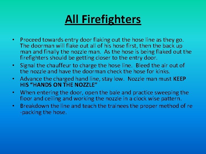 All Firefighters • Proceed towards entry door flaking out the hose line as they