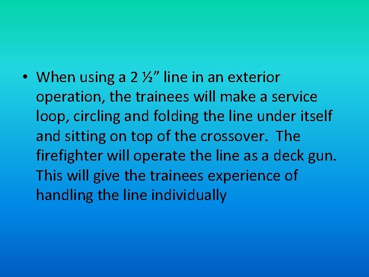  • When using a 2 ½” line in an exterior operation, the trainees