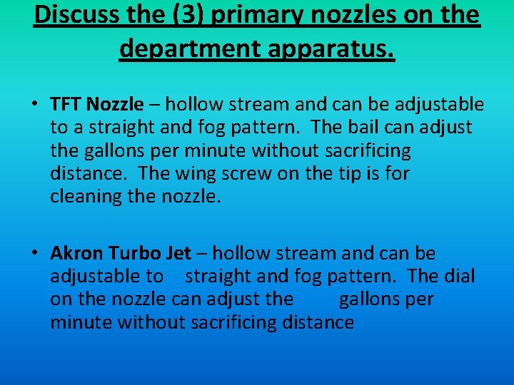 Discuss the (3) primary nozzles on the department apparatus. • TFT Nozzle – hollow