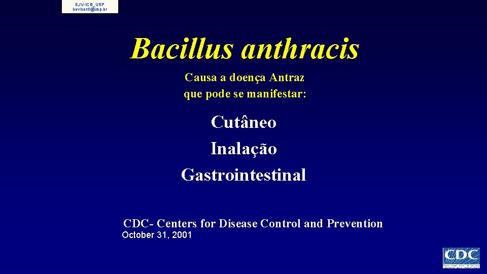 EJV-ICB_USP bevicent@usp. br Bacillus anthracis Causa a doença Antraz que pode se manifestar: Cutâneo