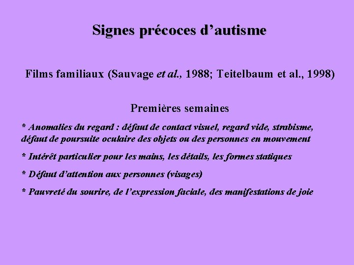Signes précoces d’autisme Films familiaux (Sauvage et al. , 1988; Teitelbaum et al. ,