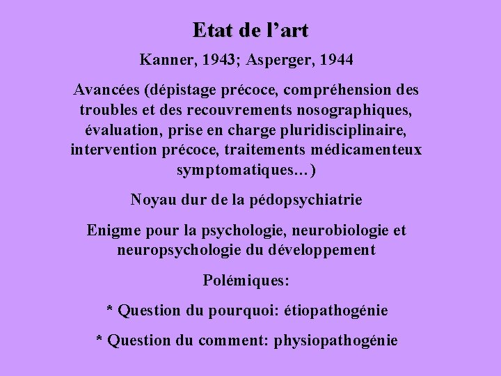 Etat de l’art Kanner, 1943; Asperger, 1944 Avancées (dépistage précoce, compréhension des troubles et