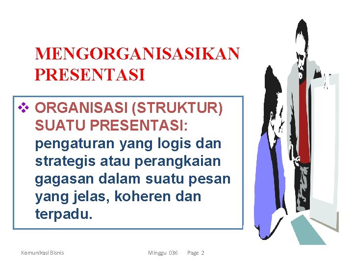 MENGORGANISASIKAN PRESENTASI v ORGANISASI (STRUKTUR) SUATU PRESENTASI: pengaturan yang logis dan strategis atau perangkaian