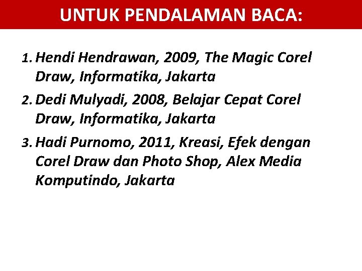 UNTUK PENDALAMAN BACA: 1. Hendi Hendrawan, 2009, The Magic Corel Draw, Informatika, Jakarta 2.