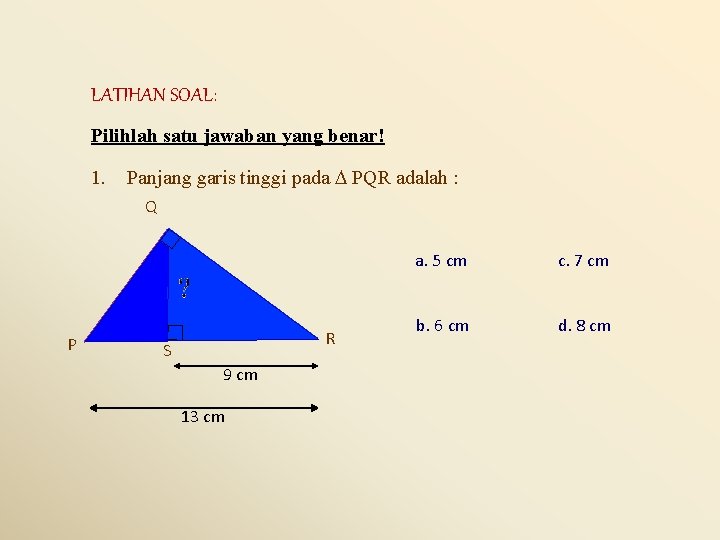 LATIHAN SOAL: Pilihlah satu jawaban yang benar! 1. Panjang garis tinggi pada PQR adalah