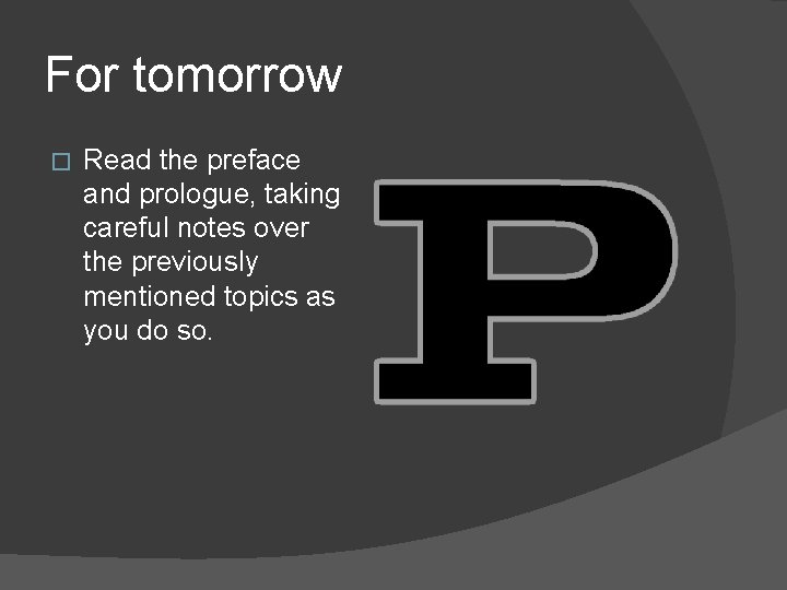 For tomorrow � Read the preface and prologue, taking careful notes over the previously