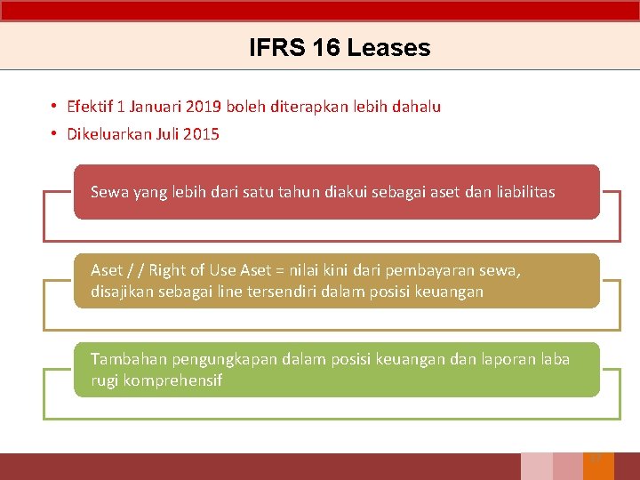 IFRS 16 Leases • Efektif 1 Januari 2019 boleh diterapkan lebih dahalu • Dikeluarkan