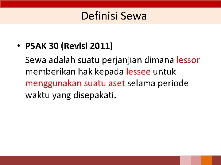 Definisi Sewa • PSAK 30 (Revisi 2011) Sewa adalah suatu perjanjian dimana lessor memberikan