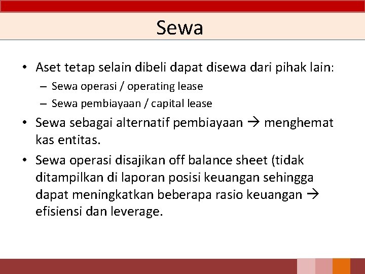 Sewa • Aset tetap selain dibeli dapat disewa dari pihak lain: – Sewa operasi