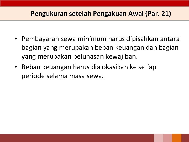 Pengukuran setelah Pengakuan Awal (Par. 21) • Pembayaran sewa minimum harus dipisahkan antara bagian