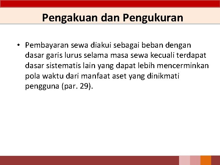 Pengakuan dan Pengukuran • Pembayaran sewa diakui sebagai beban dengan dasar garis lurus selama