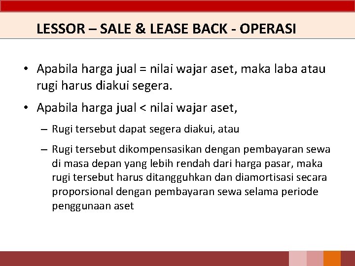 LESSOR – SALE & LEASE BACK - OPERASI • Apabila harga jual = nilai