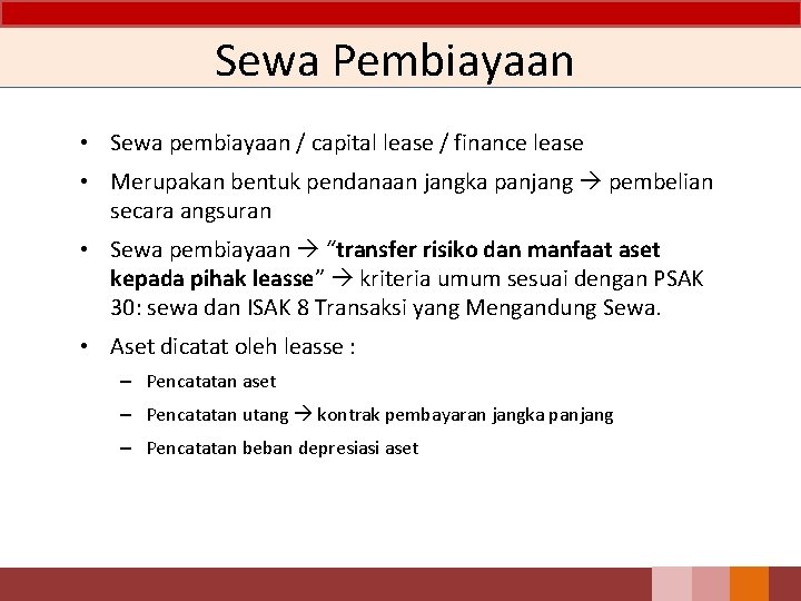 Sewa Pembiayaan • Sewa pembiayaan / capital lease / finance lease • Merupakan bentuk