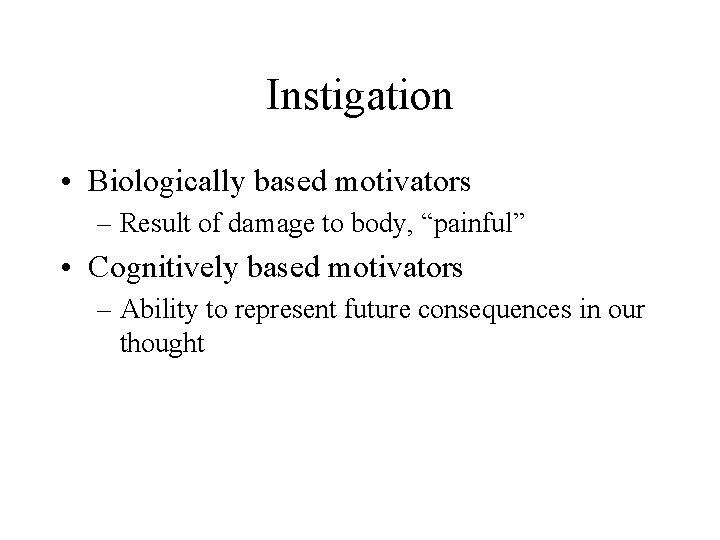 Instigation • Biologically based motivators – Result of damage to body, “painful” • Cognitively Instigation • Biologically based motivators – Result of damage to body, “painful” • Cognitively