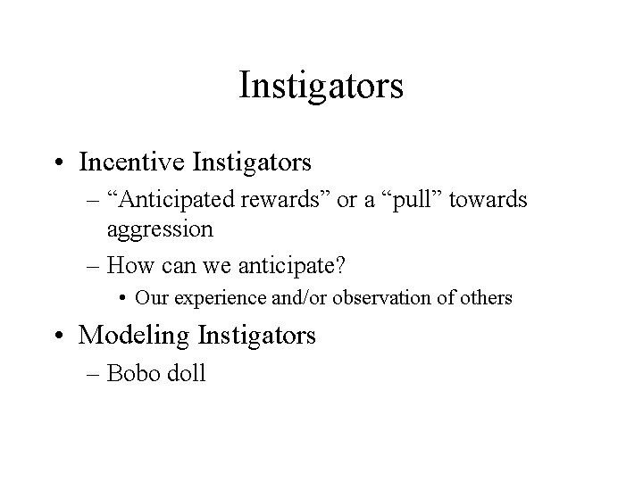 Instigators • Incentive Instigators – “Anticipated rewards” or a “pull” towards aggression – How Instigators • Incentive Instigators – “Anticipated rewards” or a “pull” towards aggression – How