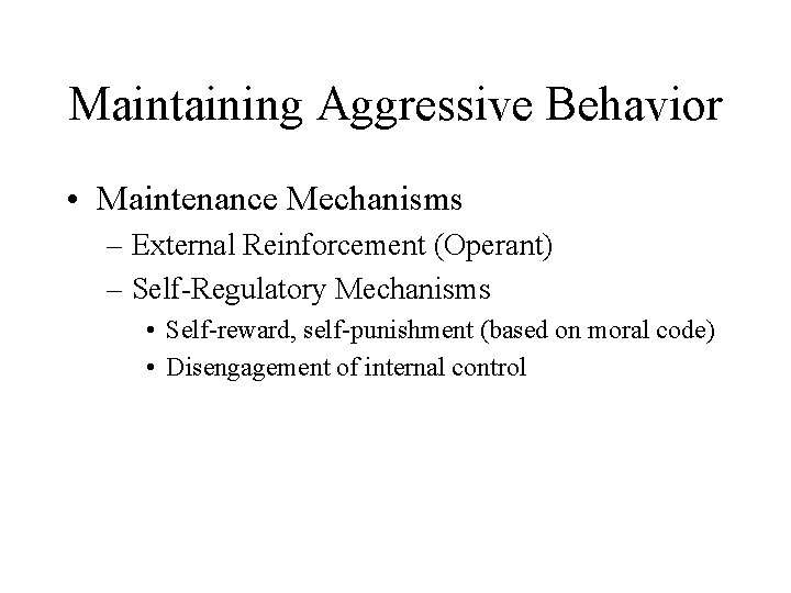 Maintaining Aggressive Behavior • Maintenance Mechanisms – External Reinforcement (Operant) – Self-Regulatory Mechanisms • Maintaining Aggressive Behavior • Maintenance Mechanisms – External Reinforcement (Operant) – Self-Regulatory Mechanisms •