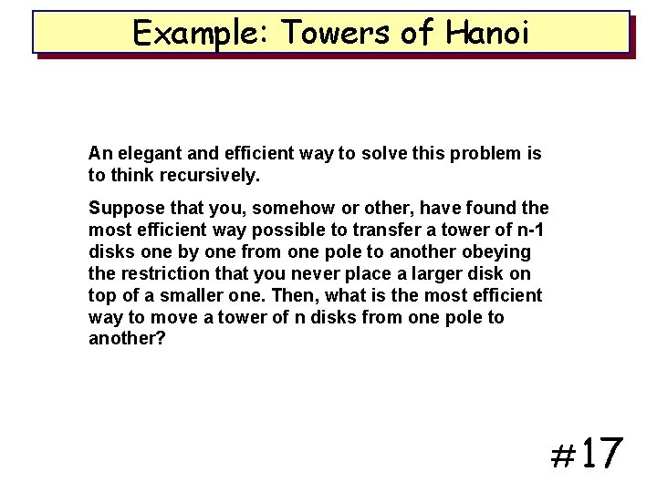 Example: Towers of Hanoi An elegant and efficient way to solve this problem is