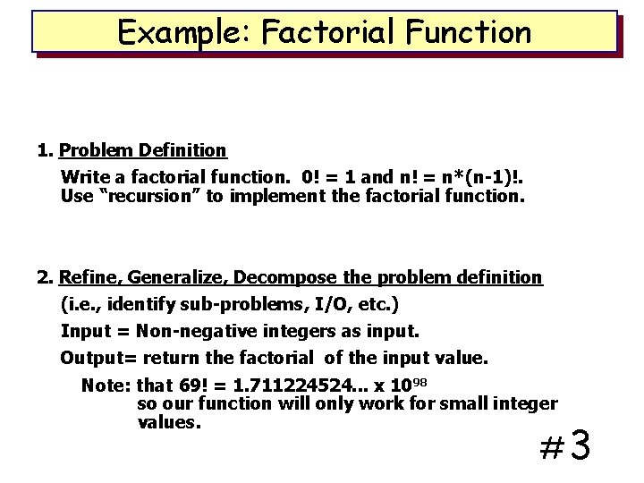 Example: Factorial Function 1. Problem Definition Write a factorial function. 0! = 1 and