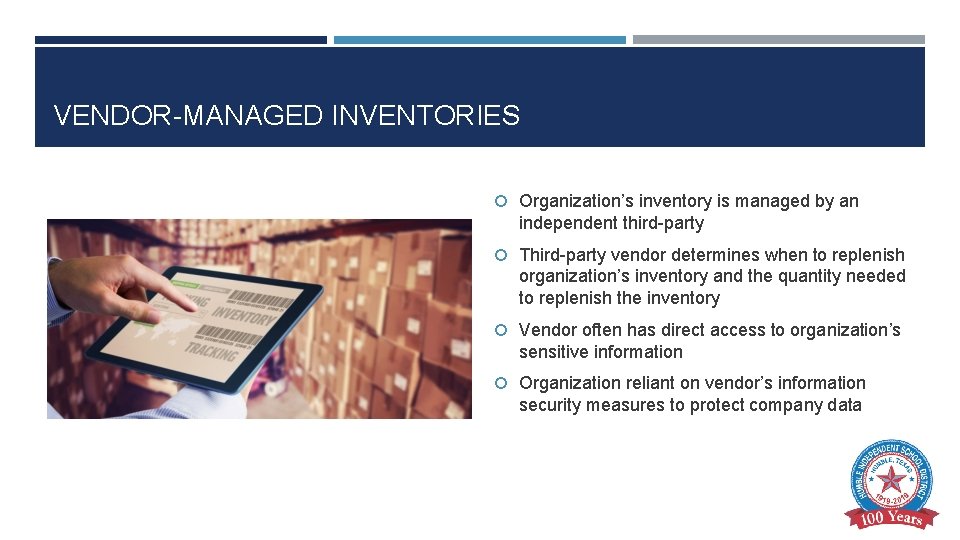 VENDOR-MANAGED INVENTORIES Organization’s inventory is managed by an independent third-party Third-party vendor determines when
