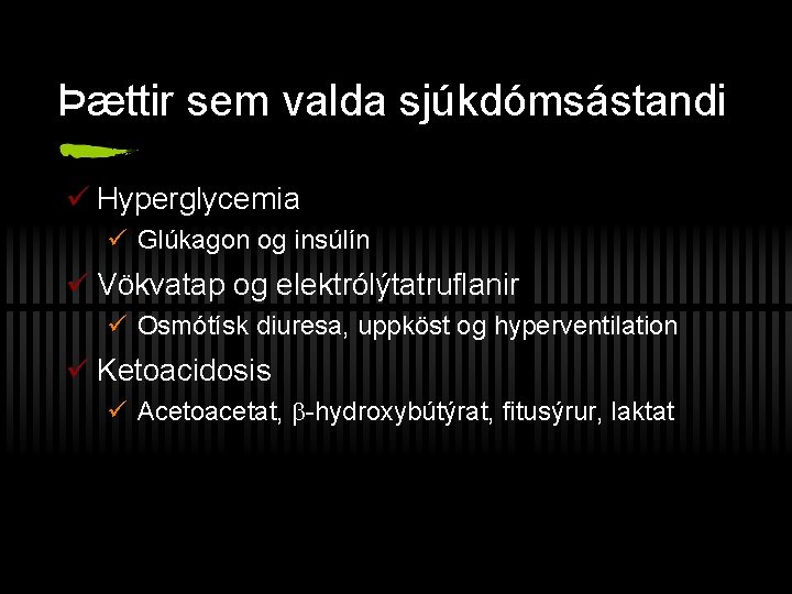 Þættir sem valda sjúkdómsástandi ü Hyperglycemia ü Glúkagon og insúlín ü Vökvatap og elektrólýtatruflanir