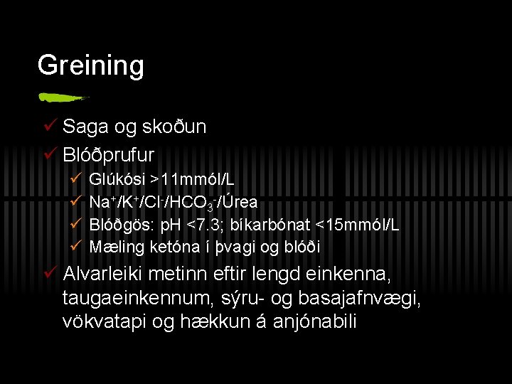Greining ü Saga og skoðun ü Blóðprufur ü ü Glúkósi >11 mmól/L Na+/K+/Cl-/HCO 3