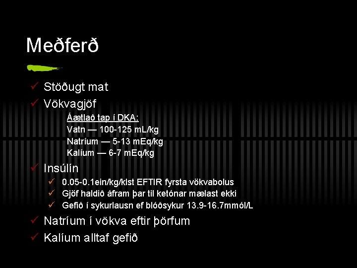 Meðferð ü Stöðugt mat ü Vökvagjöf Áætlað tap í DKA: Vatn — 100 -125