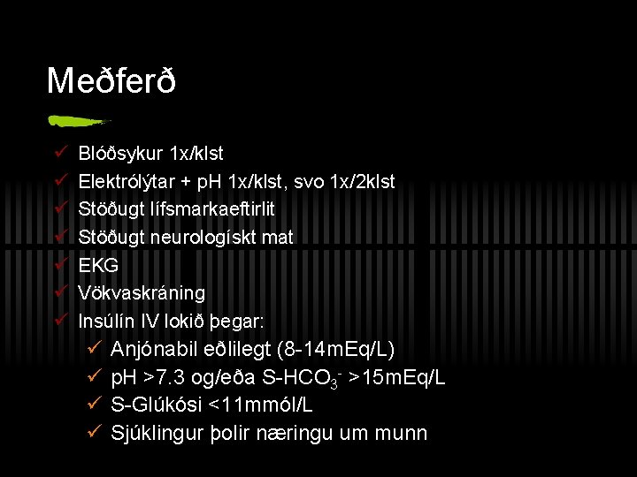 Meðferð ü ü ü ü Blóðsykur 1 x/klst Elektrólýtar + p. H 1 x/klst,