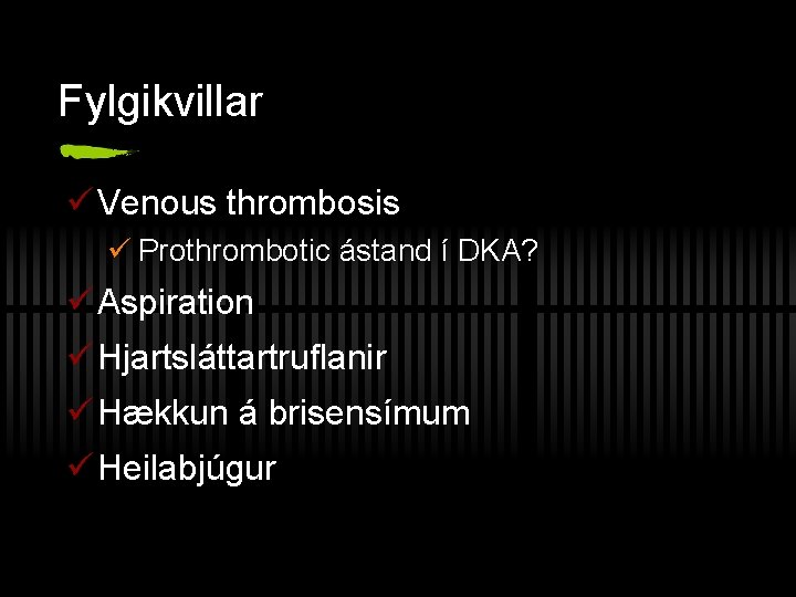 Fylgikvillar ü Venous thrombosis ü Prothrombotic ástand í DKA? ü Aspiration ü Hjartsláttartruflanir ü