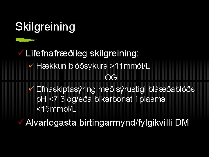 Skilgreining ü Lífefnafræðileg skilgreining: ü Hækkun blóðsykurs >11 mmól/L OG ü Efnaskiptasýring með sýrustigi