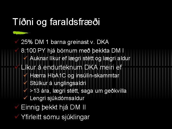 Tíðni og faraldsfræði ü 25% DM 1 barna greinast v. DKA ü 8: 100