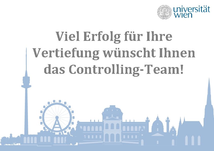 Viel Erfolg für Ihre Vertiefung wünscht Ihnen das Controlling-Team! 
