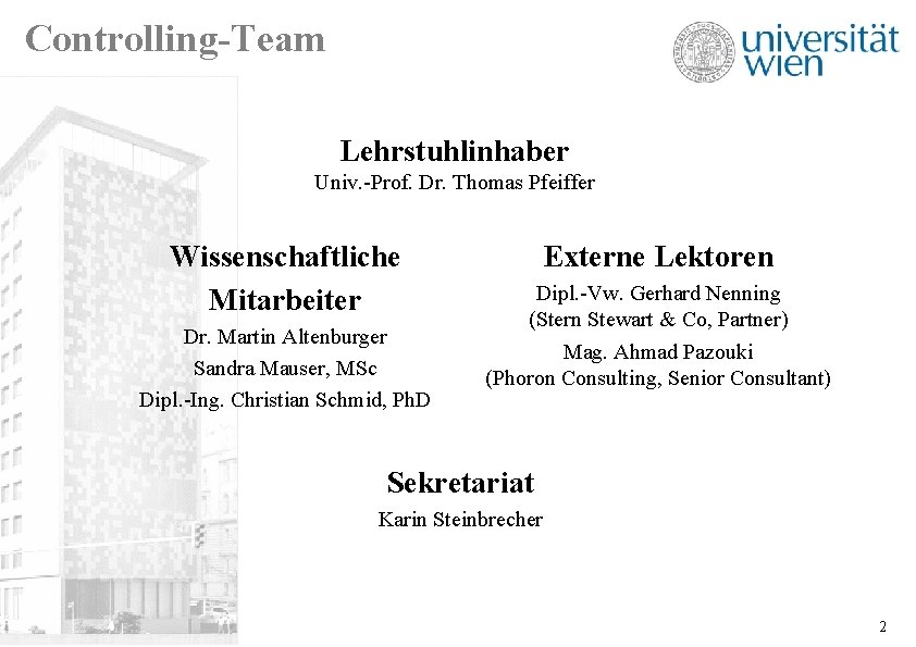 Controlling-Team Lehrstuhlinhaber Univ. -Prof. Dr. Thomas Pfeiffer Wissenschaftliche Mitarbeiter Dr. Martin Altenburger Sandra Mauser,