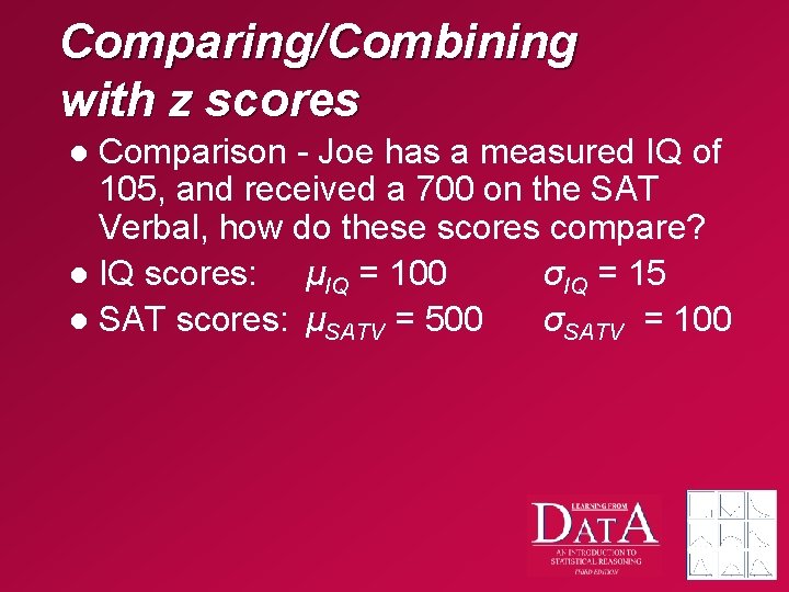 Comparing/Combining with z scores Comparison - Joe has a measured IQ of 105, and