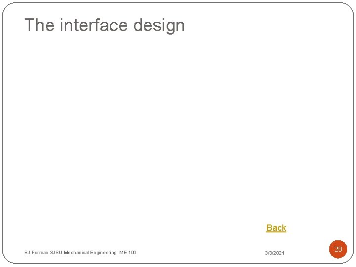 The interface design Back BJ Furman SJSU Mechanical Engineering ME 106 3/3/2021 28 