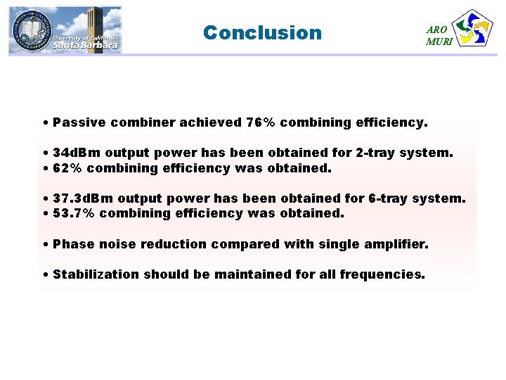 Conclusion ARO MURI • Passive combiner achieved 76% combining efficiency. • 34 d. Bm