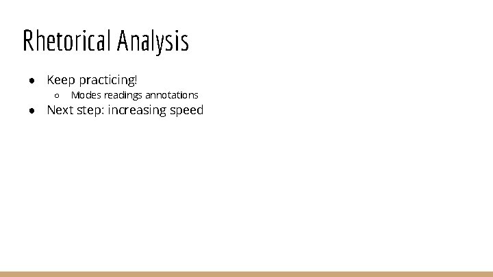 Rhetorical Analysis ● Keep practicing! ○ Modes readings annotations ● Next step: increasing speed